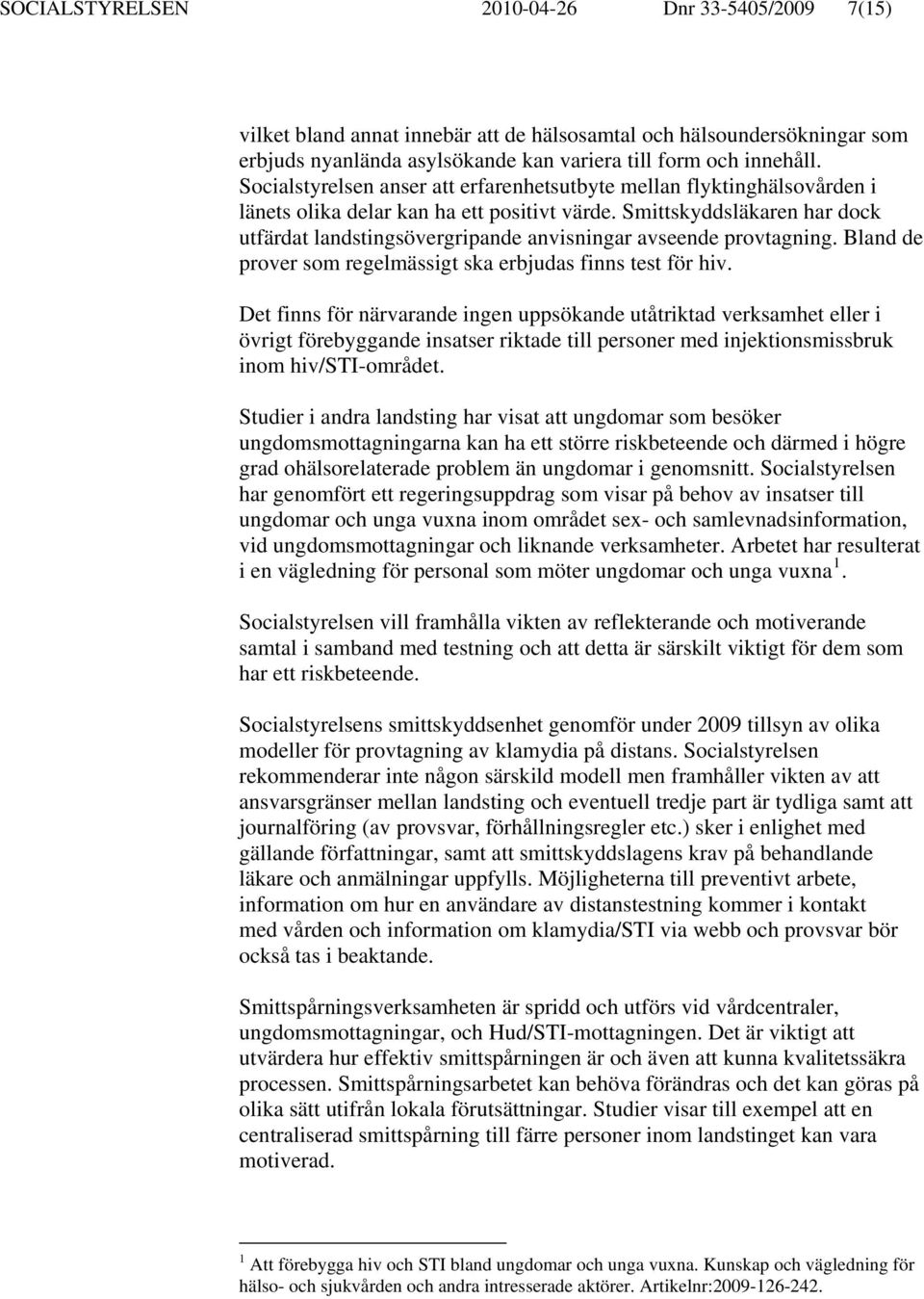 Smittskyddsläkaren har dock utfärdat landstingsövergripande anvisningar avseende provtagning. Bland de prover som regelmässigt ska erbjudas finns test för hiv.
