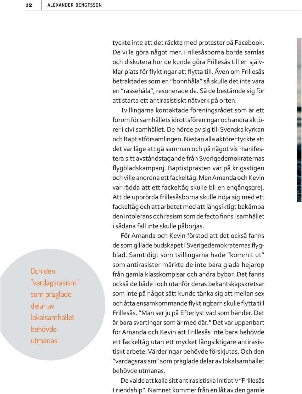 Även om Frillesås betraktades som en bonnhåla så skulle det inte vara en rassehåla, resonerade de. Så de bestämde sig för att starta ett antirasistiskt nätverk på orten.