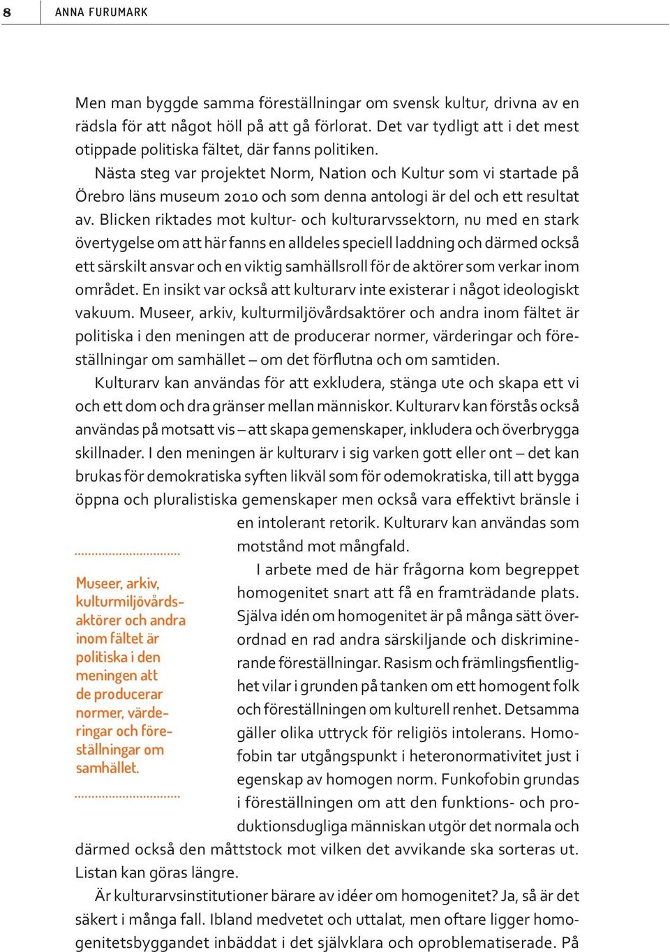 Nästa steg var projektet Norm, Nation och Kultur som vi startade på Örebro läns museum 2010 och som denna antologi är del och ett resultat av.