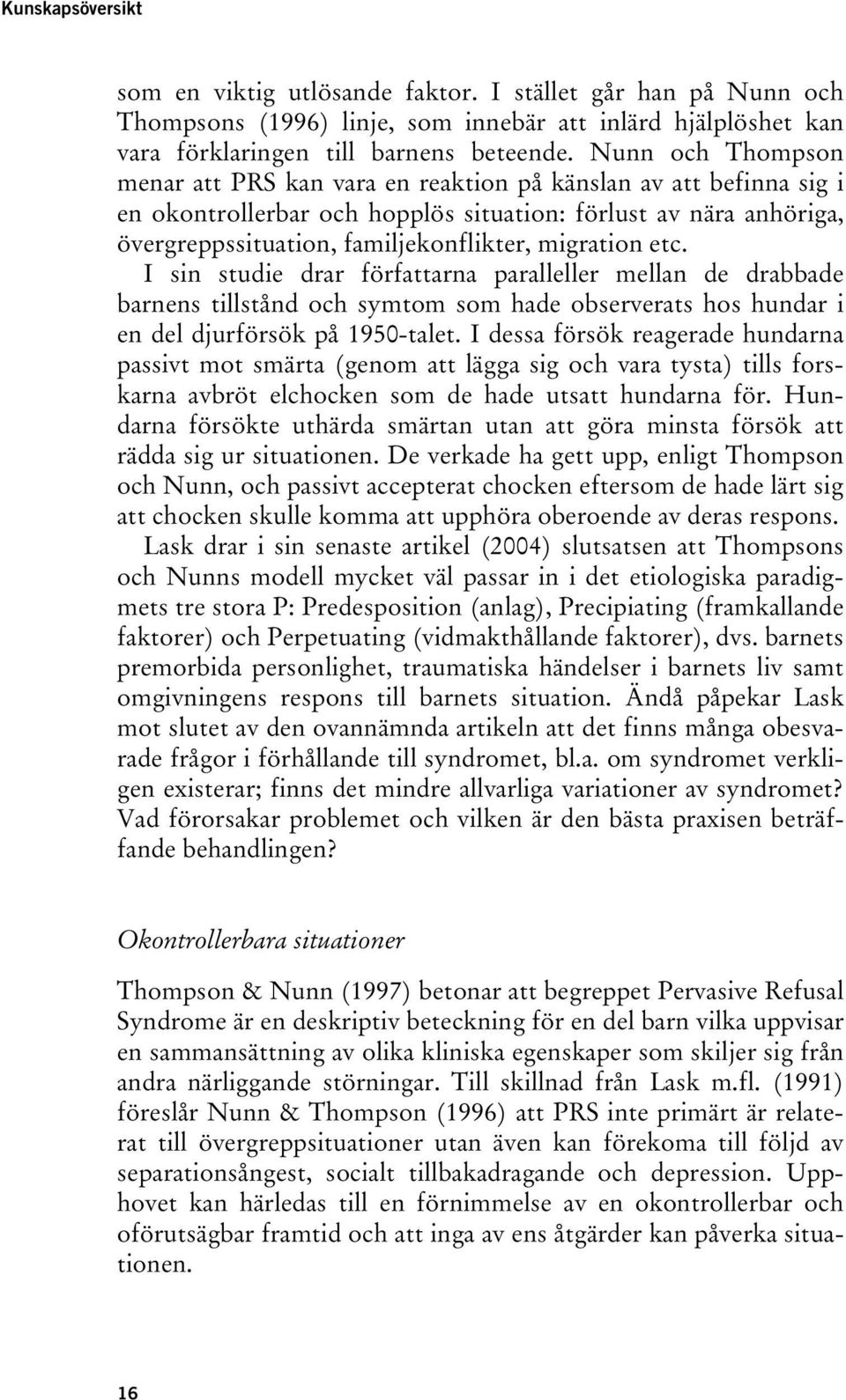 migration etc. I sin studie drar författarna paralleller mellan de drabbade barnens tillstånd och symtom som hade observerats hos hundar i en del djurförsök på 1950-talet.