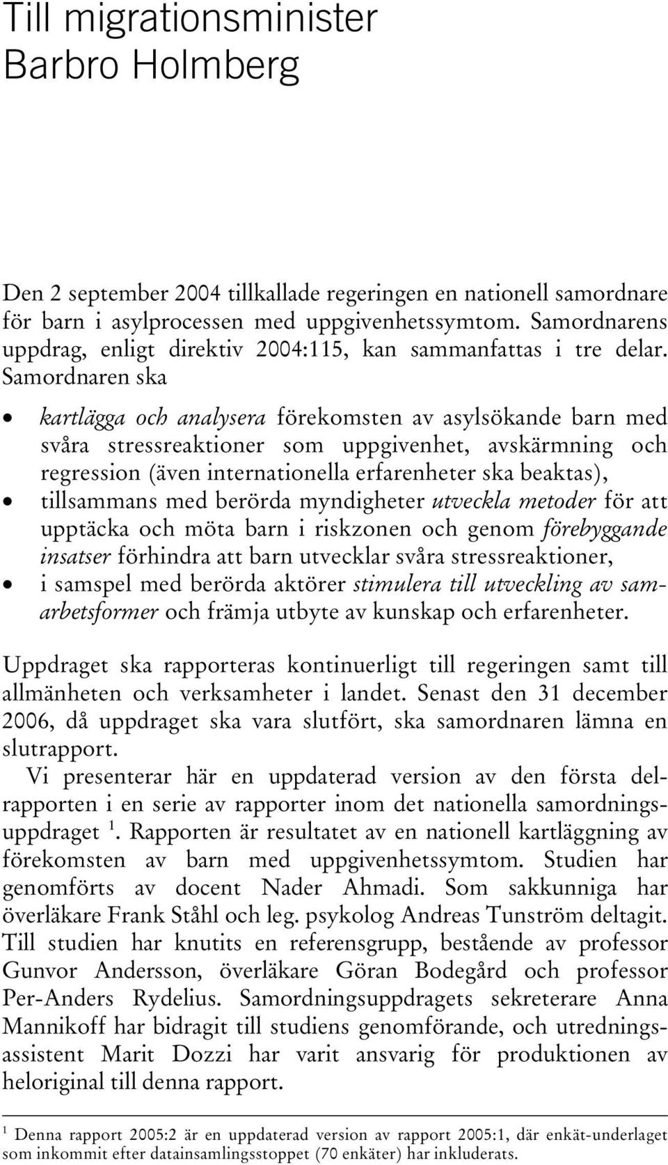 Samordnaren ska kartlägga och analysera förekomsten av asylsökande barn med svåra stressreaktioner som uppgivenhet, avskärmning och regression (även internationella erfarenheter ska beaktas),
