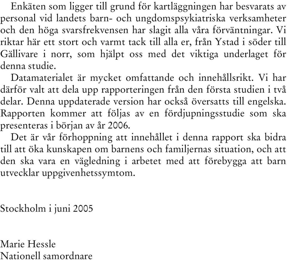 Datamaterialet är mycket omfattande och innehållsrikt. Vi har därför valt att dela upp rapporteringen från den första studien i två delar. Denna uppdaterade version har också översatts till engelska.