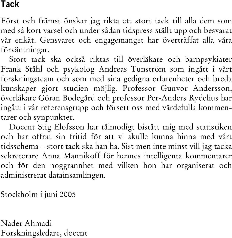 Stort tack ska också riktas till överläkare och barnpsykiater Frank Ståhl och psykolog Andreas Tunström som ingått i vårt forskningsteam och som med sina gedigna erfarenheter och breda kunskaper
