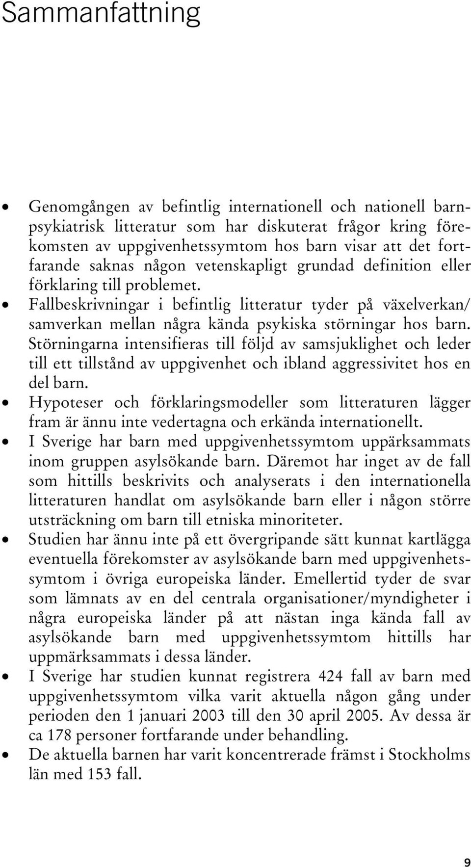 Störningarna intensifieras till följd av samsjuklighet och leder till ett tillstånd av uppgivenhet och ibland aggressivitet hos en del barn.