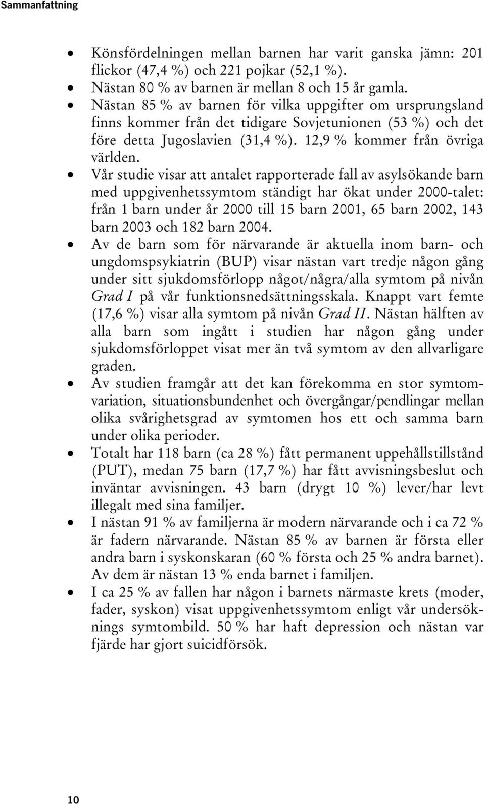 Vår studie visar att antalet rapporterade fall av asylsökande barn med uppgivenhetssymtom ständigt har ökat under 2000-talet: från 1 barn under år 2000 till 15 barn 2001, 65 barn 2002, 143 barn 2003