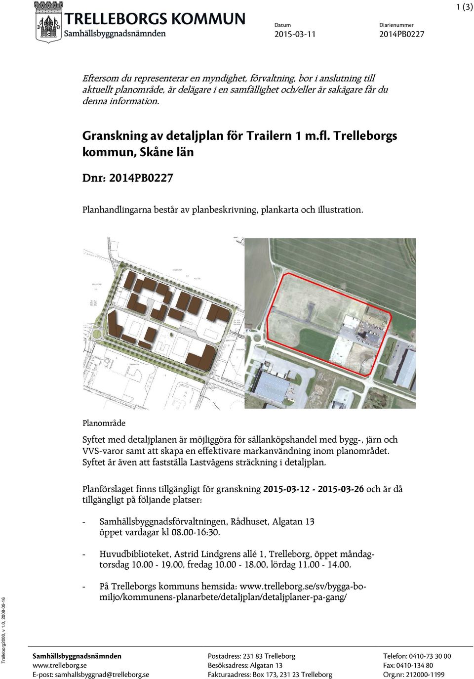 Planområde Syftet med detaljplanen är möjliggöra för sällanköpshandel med bygg-, järn och VVS-varor samt att skapa en effektivare markanvändning inom planområdet.