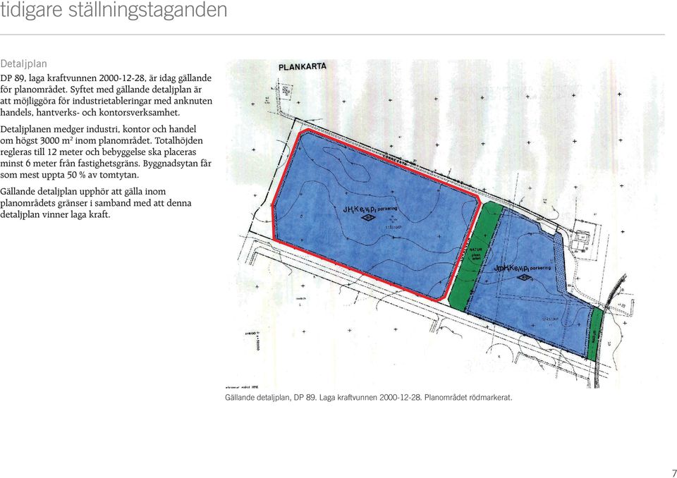 Detaljplanen medger industri, kontor och handel om högst 3000 m 2 inom planområdet.