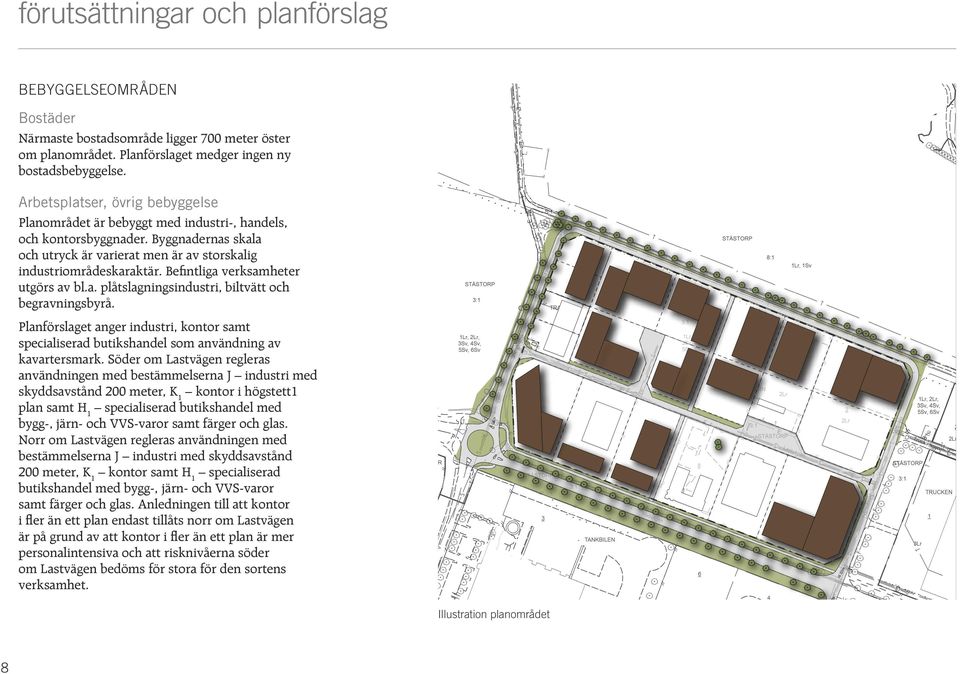 Befintliga verksamheter utgörs av bl.a. plåtslagningsindustri, biltvätt och begravningsbyrå. Planförslaget anger industri, kontor samt specialiserad butikshandel som användning av kavartersmark.