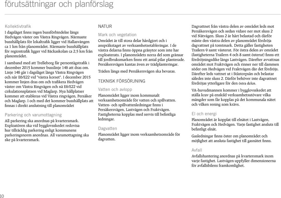 I samband med att Trelleborg får persontågstrafik i december 2015 kommer busslinje 146 att dras om. Linje 146 går i dagsläget längs Västra Ringvägen och når E6/E22 vid västra korset.