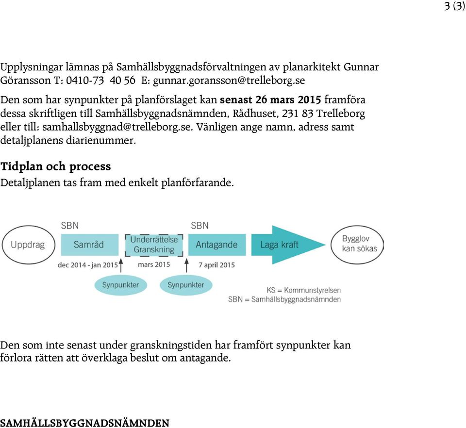 eller till: samhallsbyggnad@trelleborg.se. Vänligen ange namn, adress samt detaljplanens diarienummer.