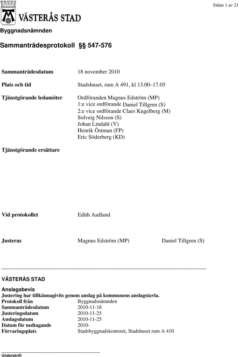 (FP) Eric Söderberg (KD) Tjänstgörande ersättare Vid protokollet Edith Aadland Justeras Magnus Edström (MP) Daniel Tillgren (S) VÄSTERÅS STAD Anslagsbevis Justering har tillkännagivits genom