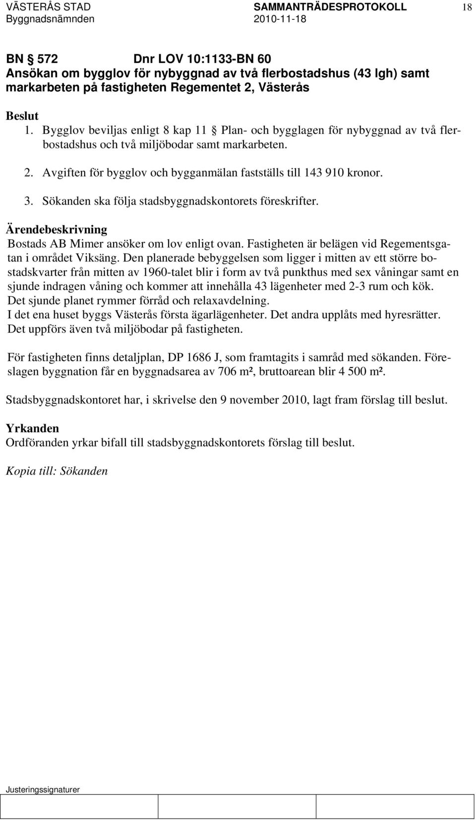 Sökanden ska följa stadsbyggnadskontorets föreskrifter. Bostads AB Mimer ansöker om lov enligt ovan. Fastigheten är belägen vid Regementsgatan i området Viksäng.