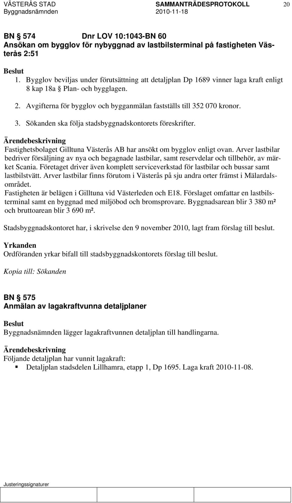 2 070 kronor. 3. Sökanden ska följa stadsbyggnadskontorets föreskrifter. Fastighetsbolaget Gilltuna Västerås AB har ansökt om bygglov enligt ovan.