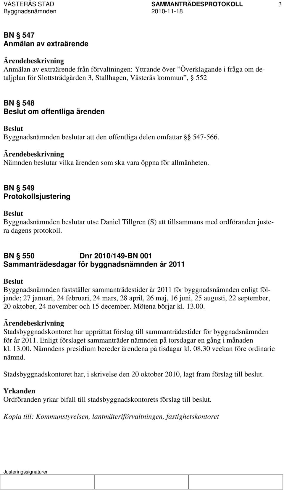 BN 549 Protokollsjustering Byggnadsnämnden beslutar utse Daniel Tillgren (S) att tillsammans med ordföranden justera dagens protokoll.