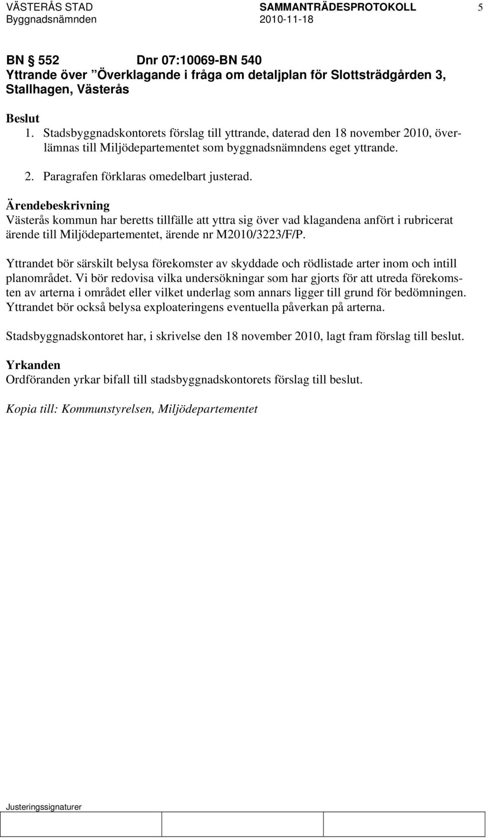 Västerås kommun har beretts tillfälle att yttra sig över vad klagandena anfört i rubricerat ärende till Miljödepartementet, ärende nr M2010/3223/F/P.