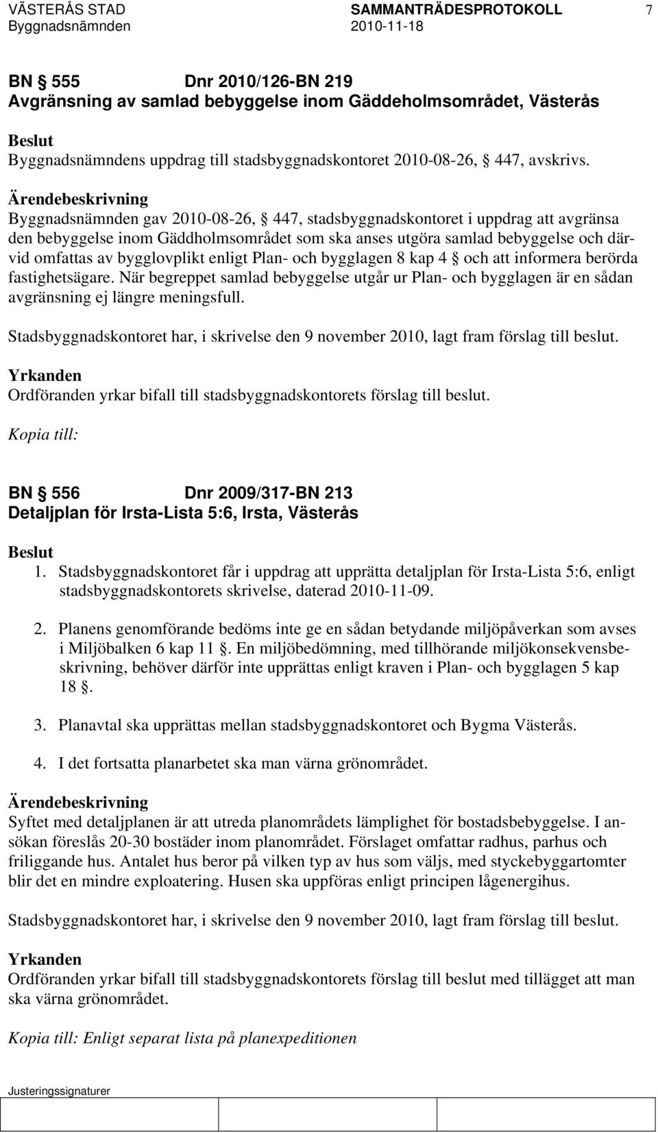enligt Plan- och bygglagen 8 kap 4 och att informera berörda fastighetsägare. När begreppet samlad bebyggelse utgår ur Plan- och bygglagen är en sådan avgränsning ej längre meningsfull.