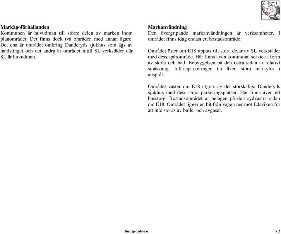 I området finns idag endast ett bostadsområde. Området öster om E18 upptas till stora delar av SL-verkstäder med dess spårområde. Här finns även kommunal service i form av skola och bad.
