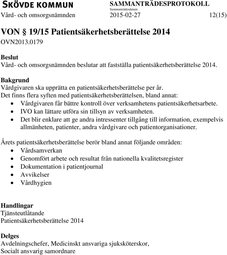 Det finns flera syften med patientsäkerhetsberättelsen, bland annat: Vårdgivaren får bättre kontroll över verksamhetens patientsäkerhetsarbete. IVO kan lättare utföra sin tillsyn av verksamheten.