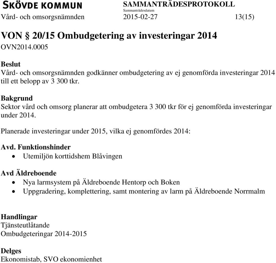 Bakgrund Sektor vård och omsorg planerar att ombudgetera 3 300 tkr för ej genomförda investeringar under 2014.