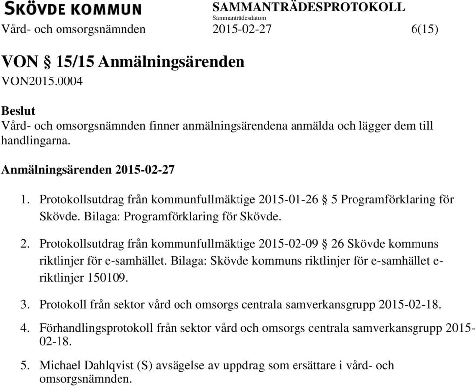 Bilaga: Skövde kommuns riktlinjer för e-samhället e- riktlinjer 150109. 3. Protokoll från sektor vård och omsorgs centrala samverkansgrupp 2015-02-18. 4.