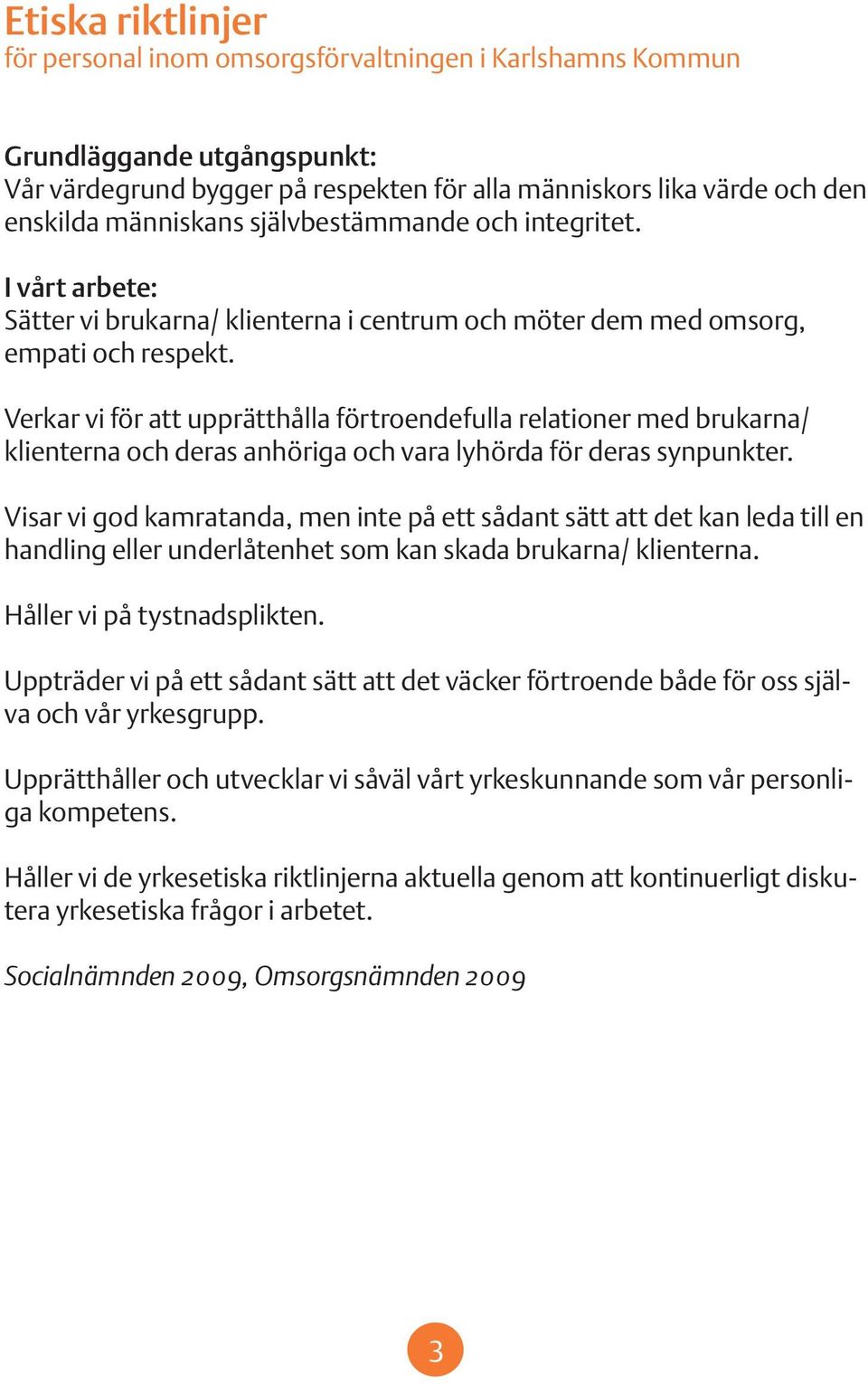 Verkar vi för att upprätthålla förtroendefulla relationer med brukarna/ klienterna och deras anhöriga och vara lyhörda för deras synpunkter.