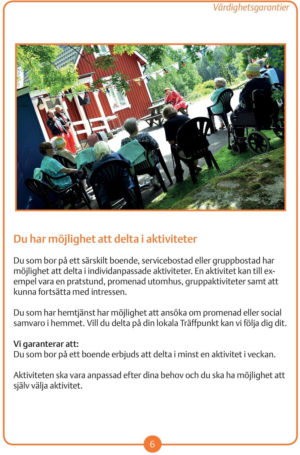 Du som har hemtjänst har möjlighet att ansöka om promenad eller social samvaro i hemmet. Vill du delta på din lokala Träffpunkt kan vi följa dig dit.