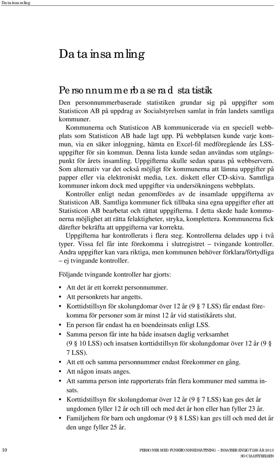 På webbplatsen kunde varje kommun, via en säker inloggning, hämta en Excel-fil medföregående års LSSuppgifter för sin kommun. Denna lista kunde sedan användas som utgångspunkt för årets insamling.