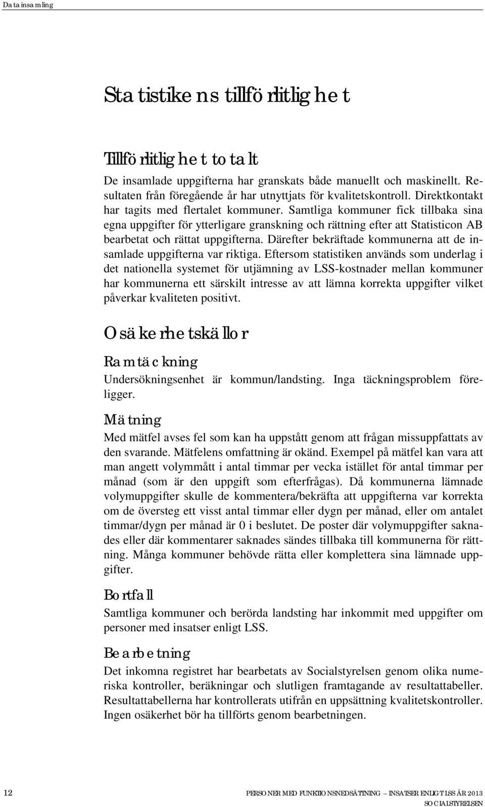 Samtliga kommuner fick tillbaka sina egna uppgifter för ytterligare granskning och rättning efter att Statisticon AB bearbetat och rättat uppgifterna.