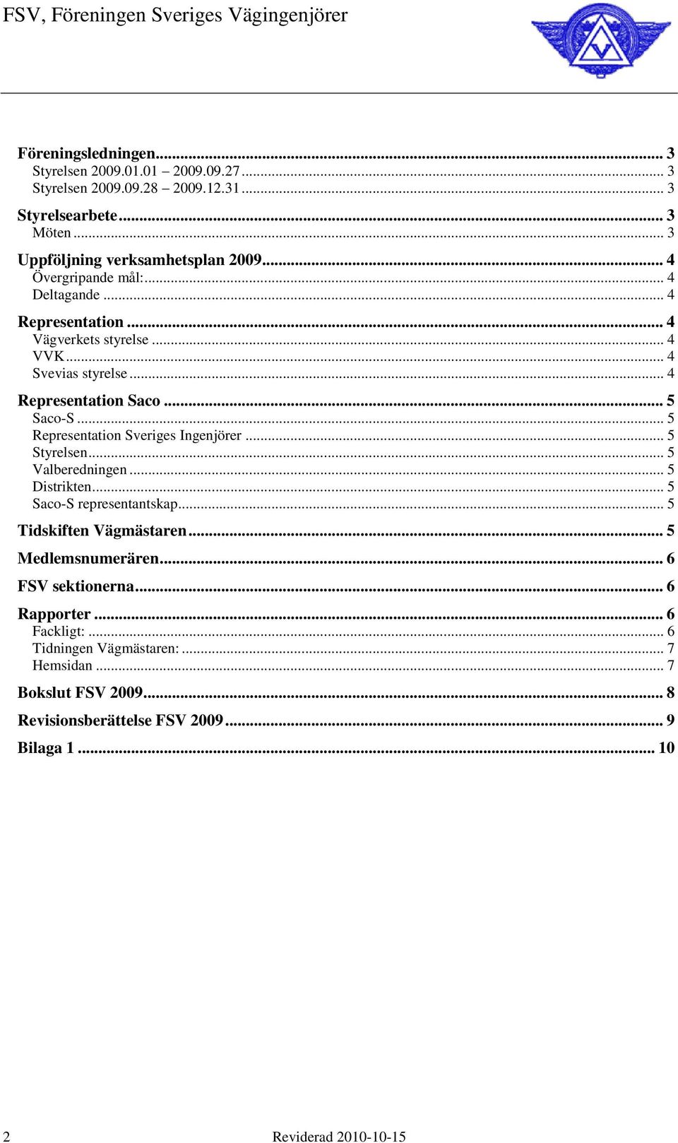 .. 5 Representation Sveriges Ingenjörer... 5 Styrelsen... 5 Valberedningen... 5 Distrikten... 5 Saco-S representantskap... 5 Tidskiften Vägmästaren... 5 Medlemsnumerären.