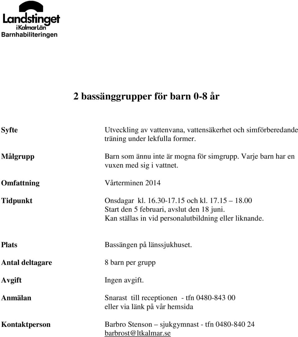 15 och kl. 17.15 18.00 Start den 5 februari, avslut den 18 juni. Kan ställas in vid personalutbildning eller liknande.