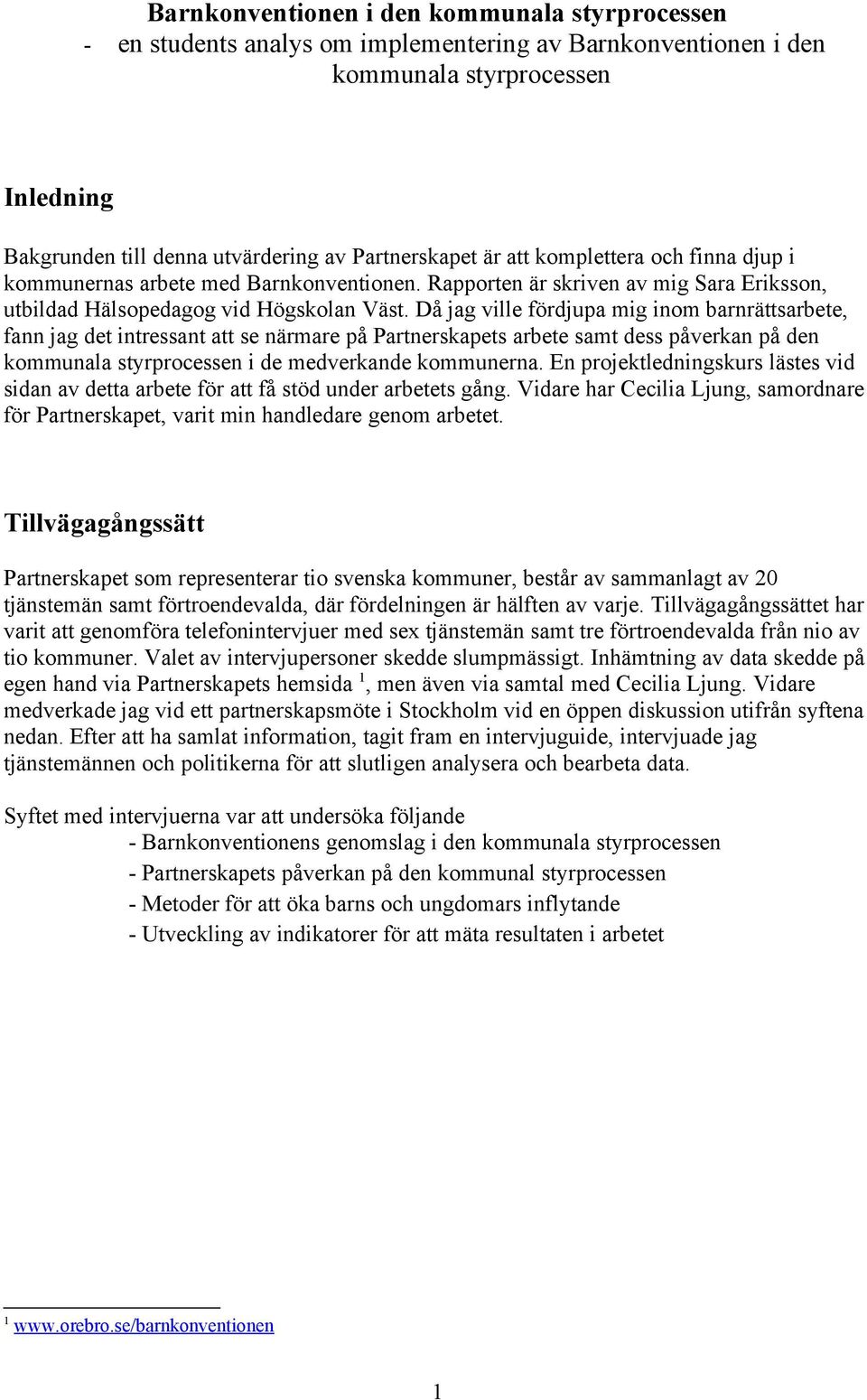 Då jag ville fördjupa mig inom barnrättsarbete, fann jag det intressant att se närmare på Partnerskapets arbete samt dess påverkan på den kommunala styrprocessen i de medverkande kommunerna.