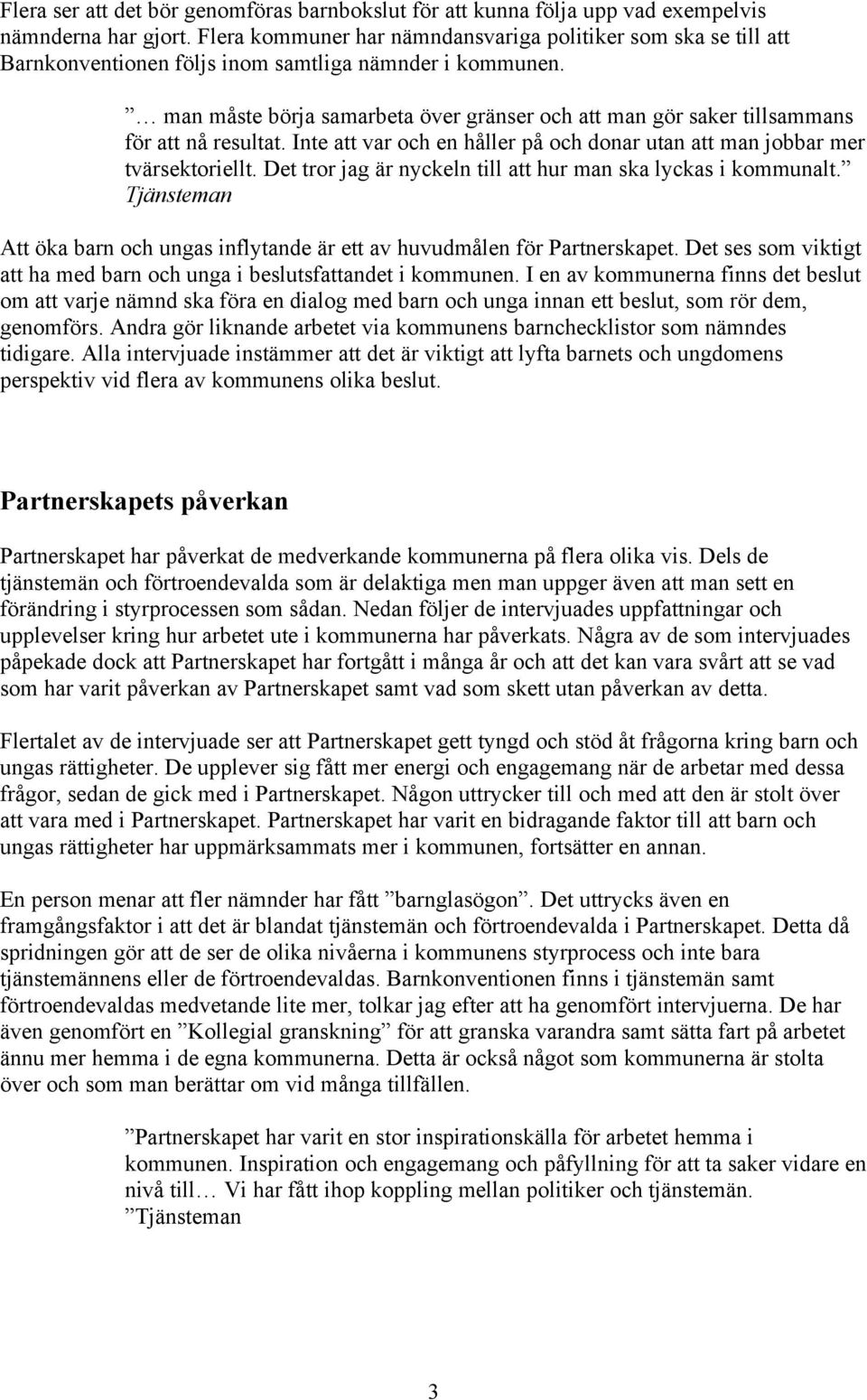 man måste börja samarbeta över gränser och att man gör saker tillsammans för att nå resultat. Inte att var och en håller på och donar utan att man jobbar mer tvärsektoriellt.