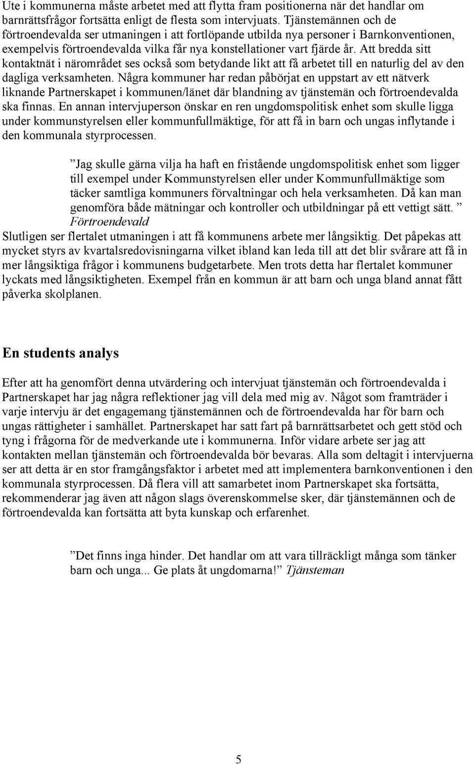 Att bredda sitt kontaktnät i närområdet ses också som betydande likt att få arbetet till en naturlig del av den dagliga verksamheten.