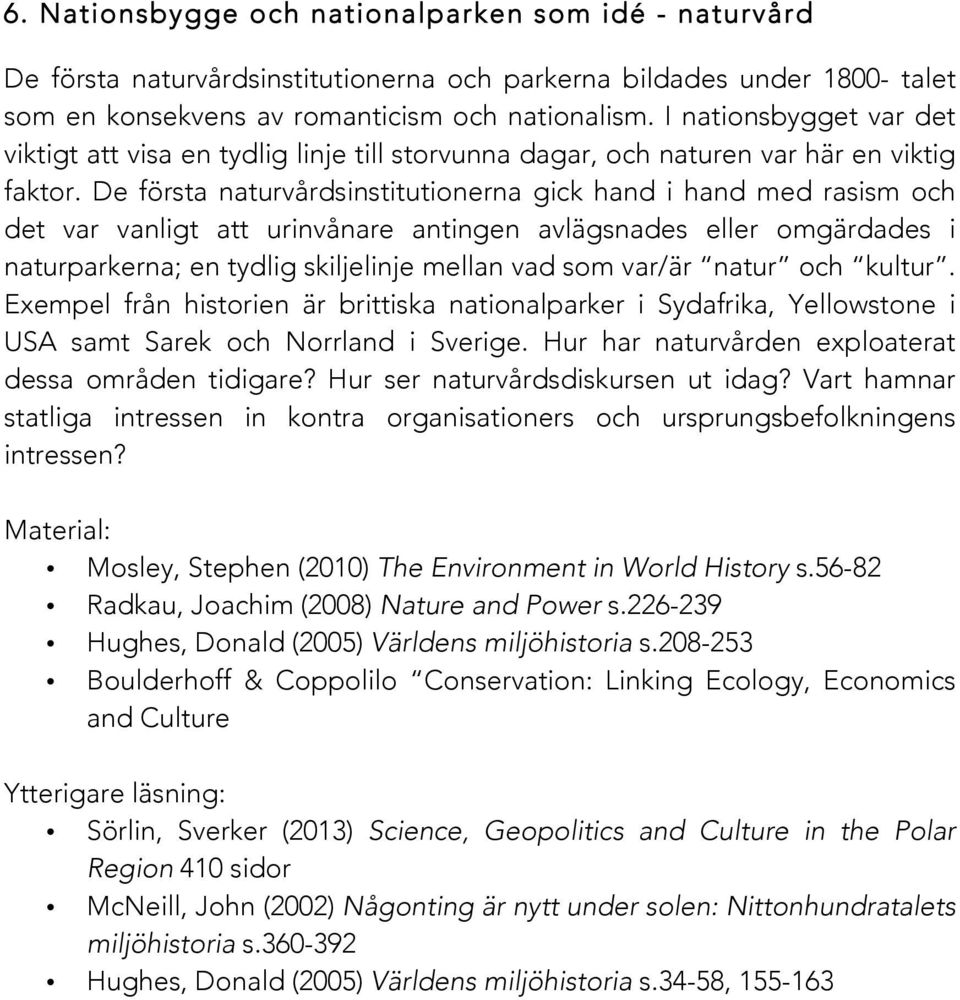 De första naturvårdsinstitutionerna gick hand i hand med rasism och det var vanligt att urinvånare antingen avlägsnades eller omgärdades i naturparkerna; en tydlig skiljelinje mellan vad som var/är