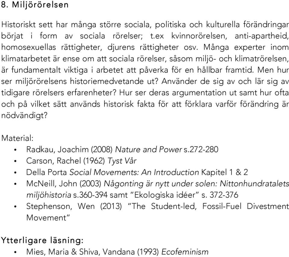 Många experter inom klimatarbetet är ense om att sociala rörelser, såsom miljö- och klimatrörelsen, är fundamentalt viktiga i arbetet att påverka för en hållbar framtid.