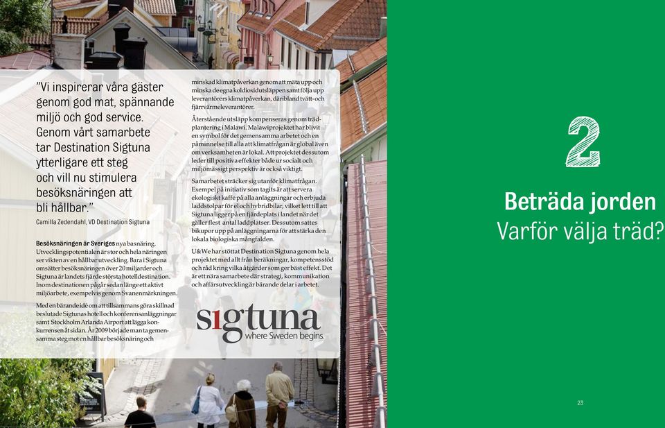 Bara i Sigtuna omsätter besöksnäringen över 20 miljarder och Sigtuna är landets fjärde största hotelldestination.