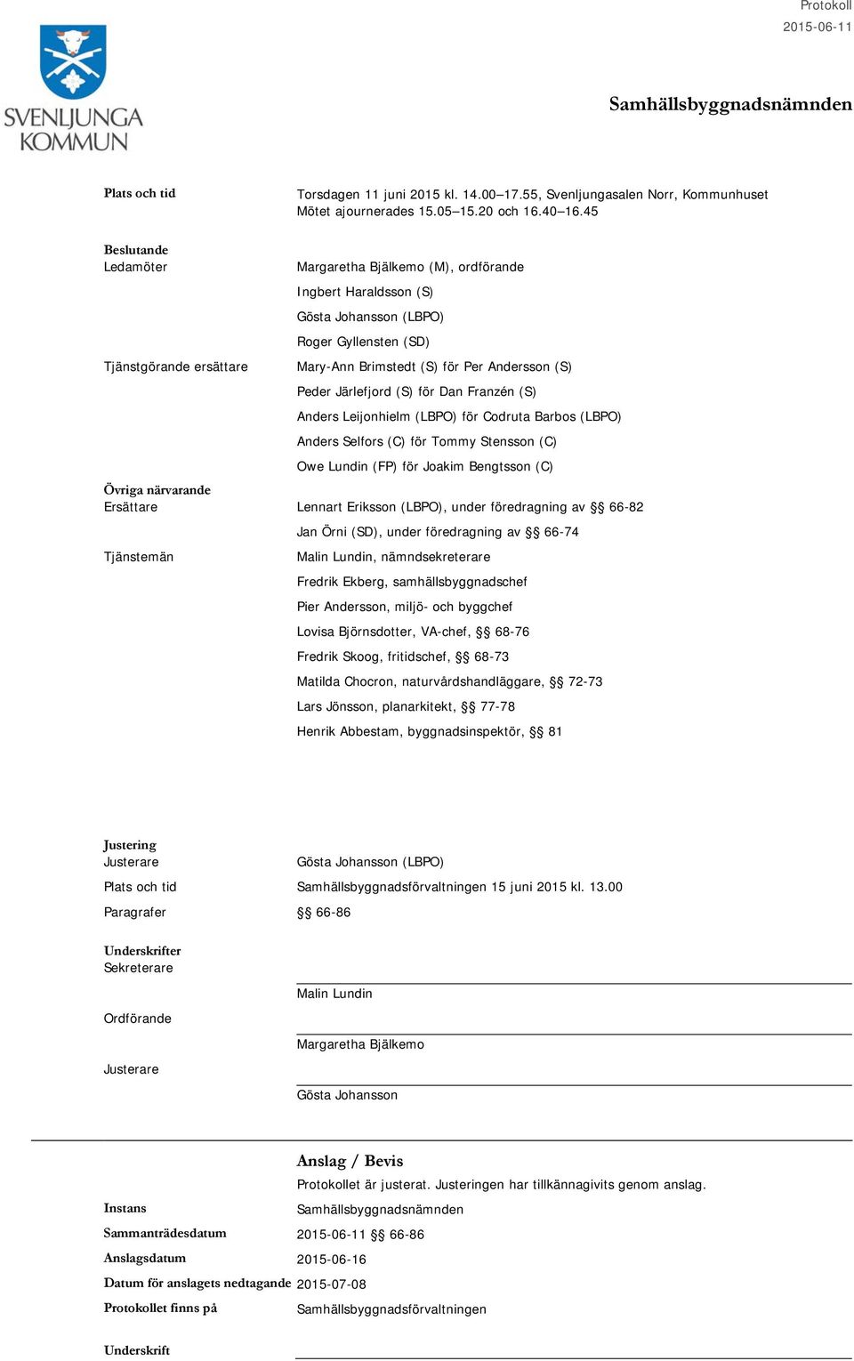 Järlefjord (S) för Dan Franzén (S) Anders Leijonhielm (LBPO) för Codruta Barbos (LBPO) Anders Selfors (C) för Tommy Stensson (C) Owe Lundin (FP) för Joakim Bengtsson (C) Övriga närvarande Ersättare