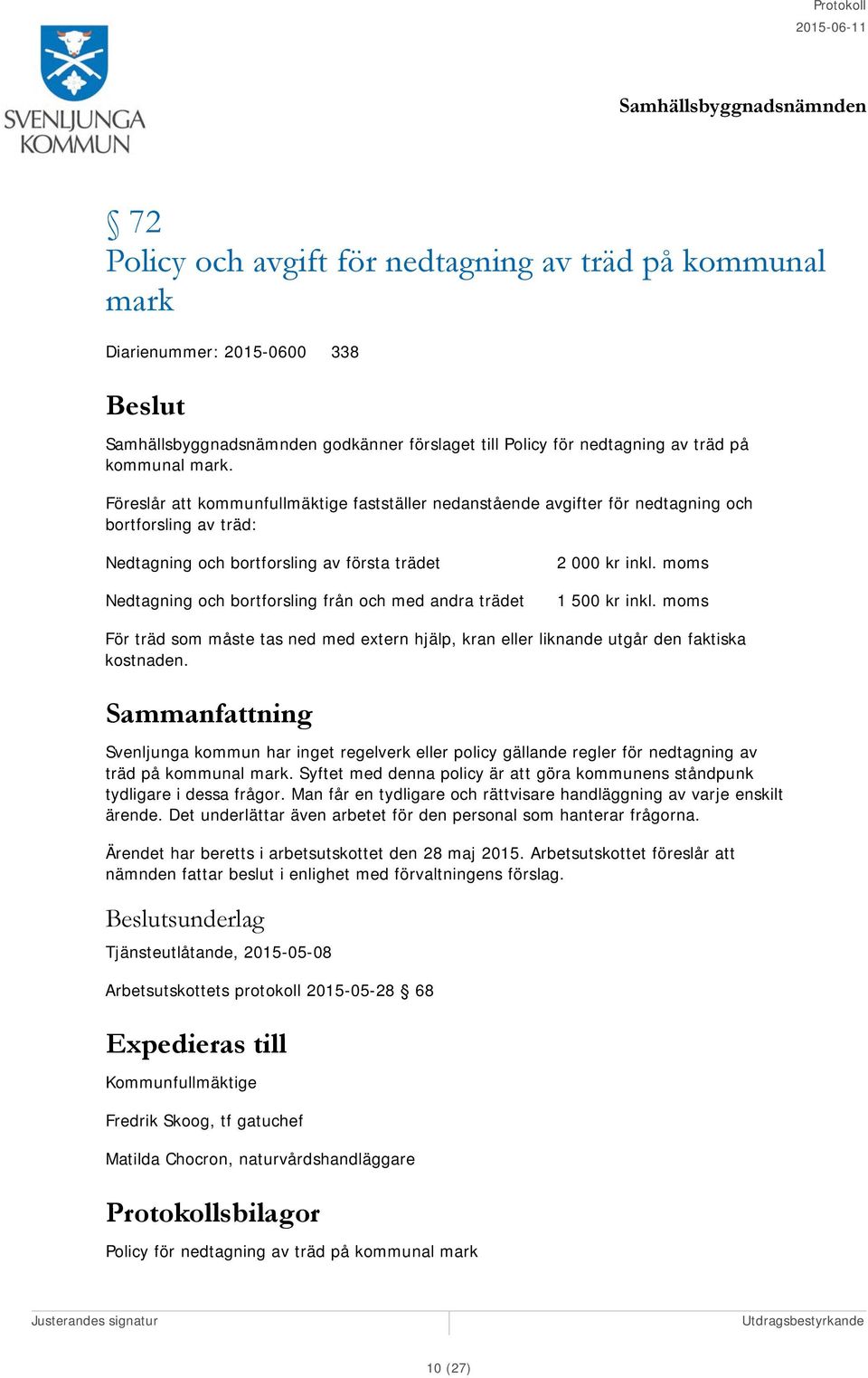 trädet 2 000 kr inkl. moms 1 500 kr inkl. moms För träd som måste tas ned med extern hjälp, kran eller liknande utgår den faktiska kostnaden.