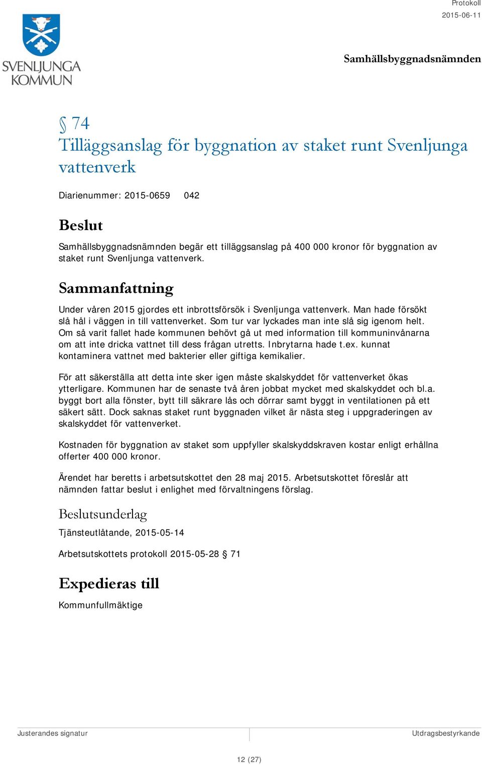 Om så varit fallet hade kommunen behövt gå ut med information till kommuninvånarna om att inte dricka vattnet till dess frågan utretts. Inbrytarna hade t.ex.