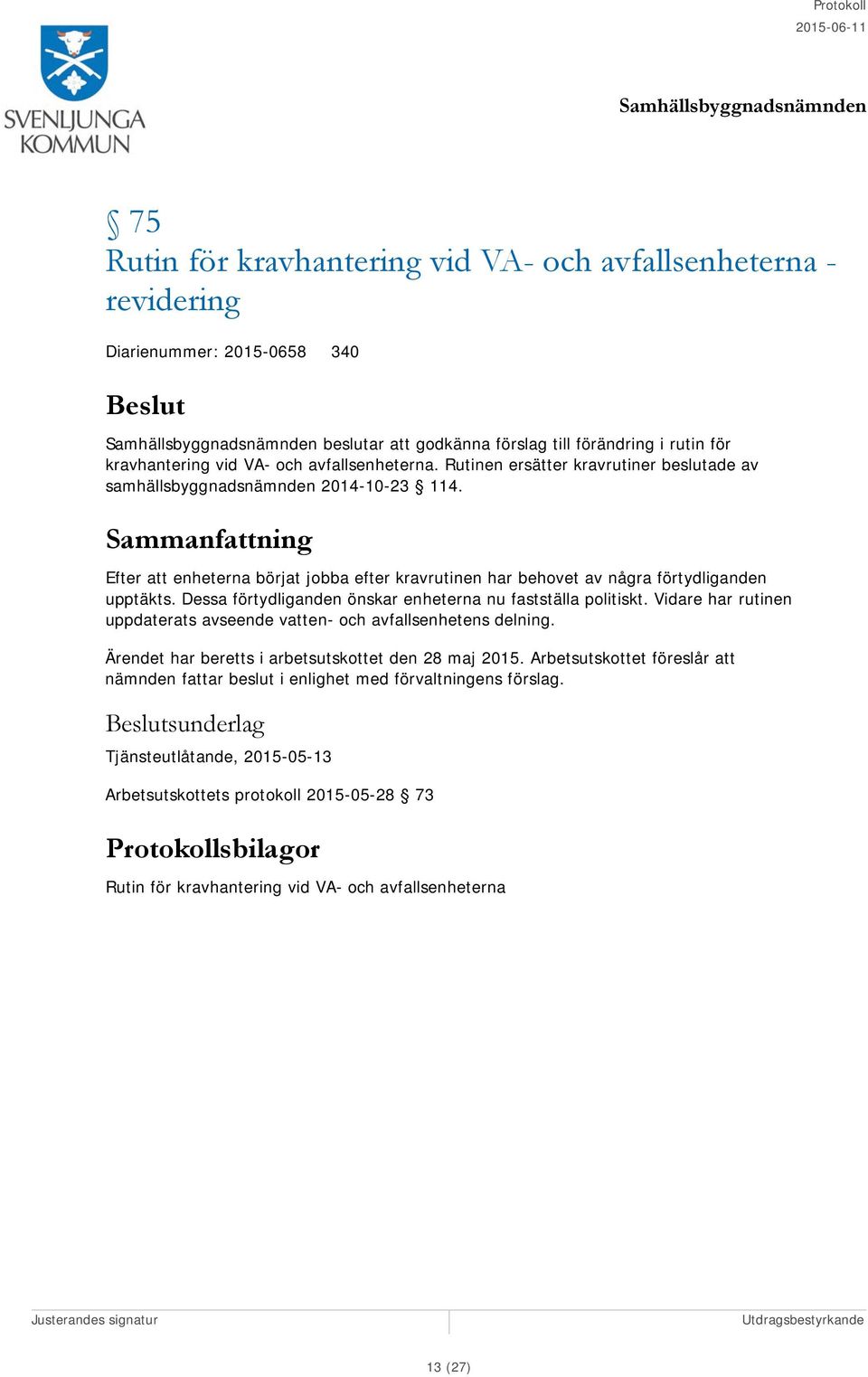 Dessa förtydliganden önskar enheterna nu fastställa politiskt. Vidare har rutinen uppdaterats avseende vatten- och avfallsenhetens delning. Ärendet har beretts i arbetsutskottet den 28 maj 2015.