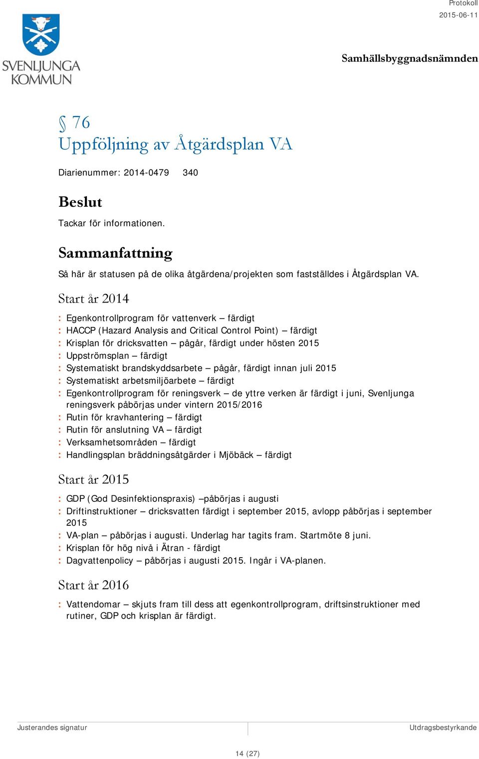 färdigt : Systematiskt brandskyddsarbete pågår, färdigt innan juli 2015 : Systematiskt arbetsmiljöarbete färdigt : Egenkontrollprogram för reningsverk de yttre verken är färdigt i juni, Svenljunga