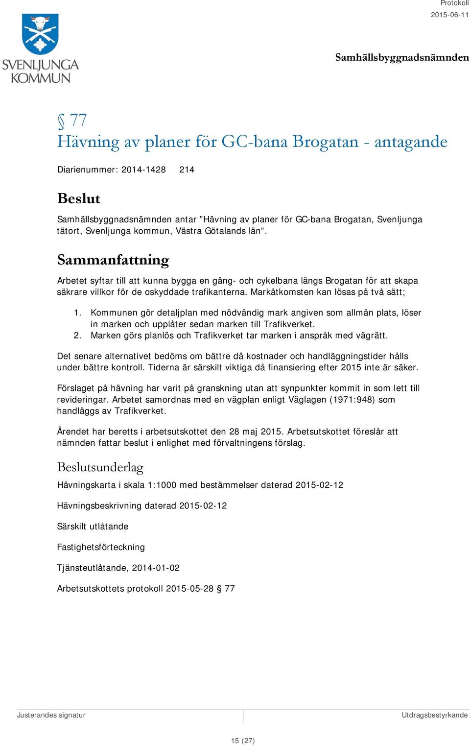 Kommunen gör detaljplan med nödvändig mark angiven som allmän plats, löser in marken och upplåter sedan marken till Trafikverket. 2.