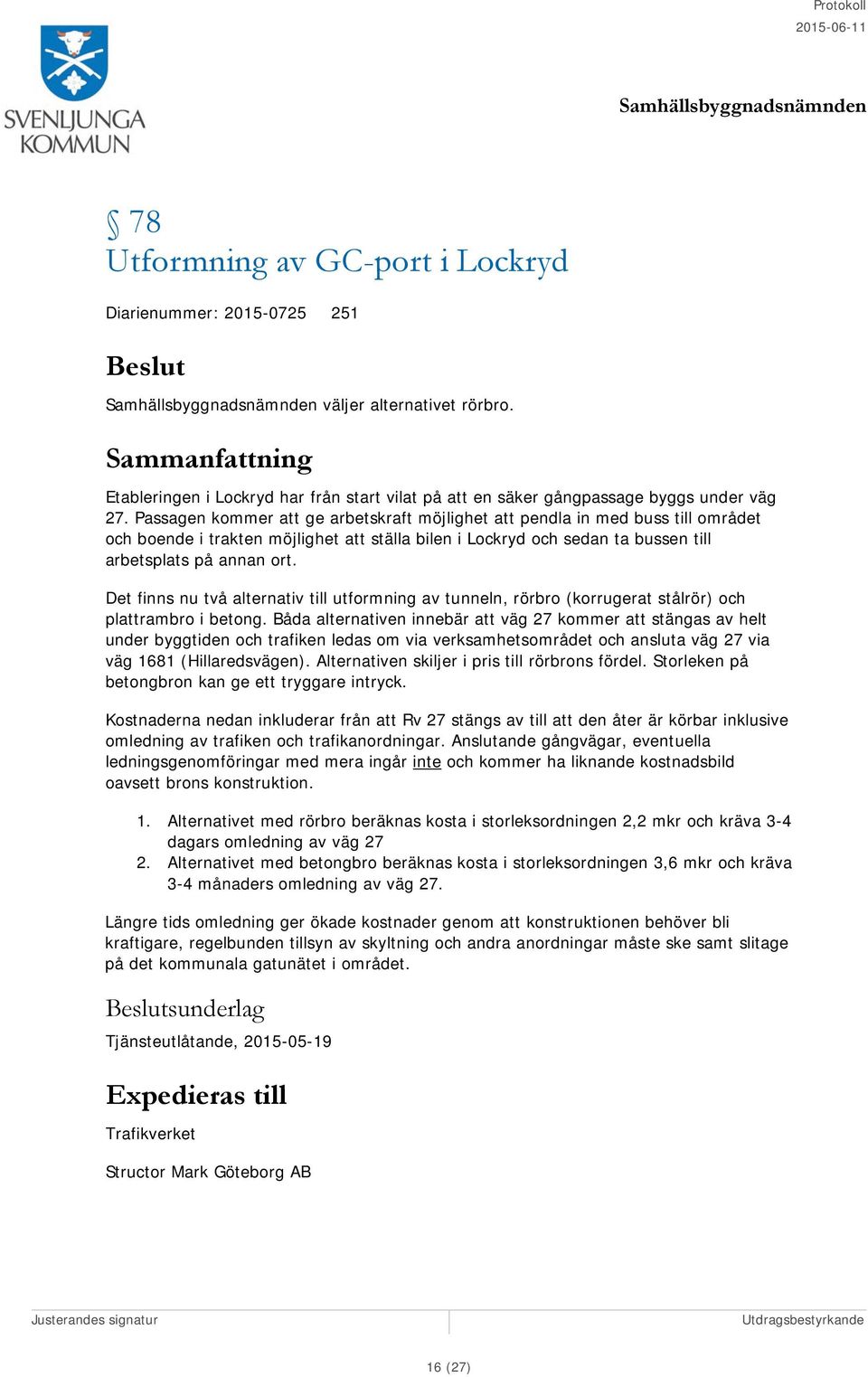 Det finns nu två alternativ till utformning av tunneln, rörbro (korrugerat stålrör) och plattrambro i betong.