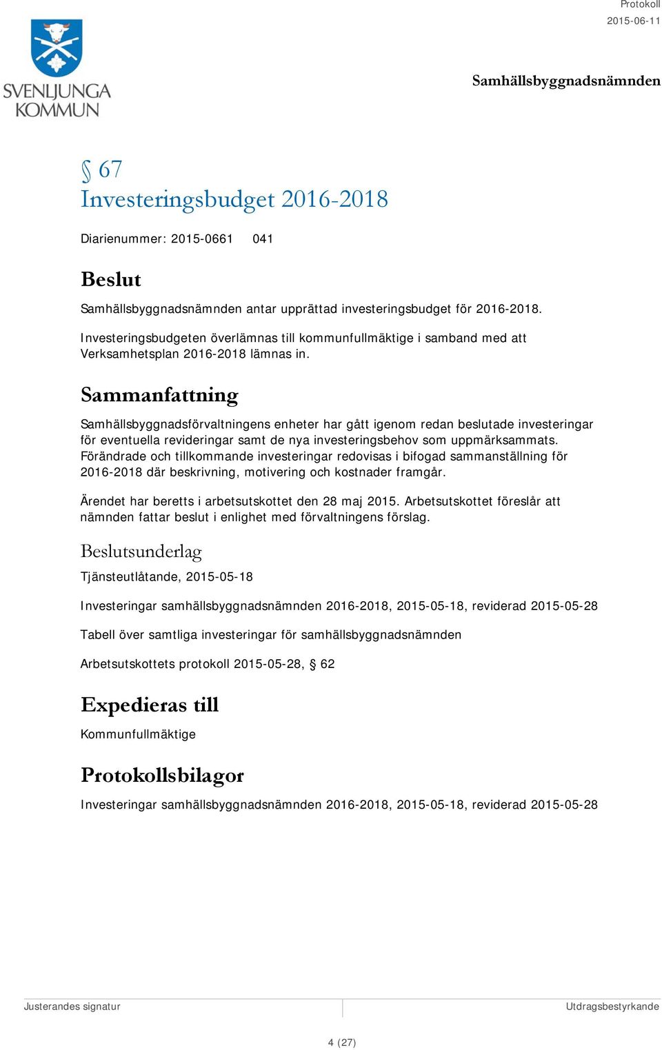 Samhällsbyggnadsförvaltningens enheter har gått igenom redan beslutade investeringar för eventuella revideringar samt de nya investeringsbehov som uppmärksammats.
