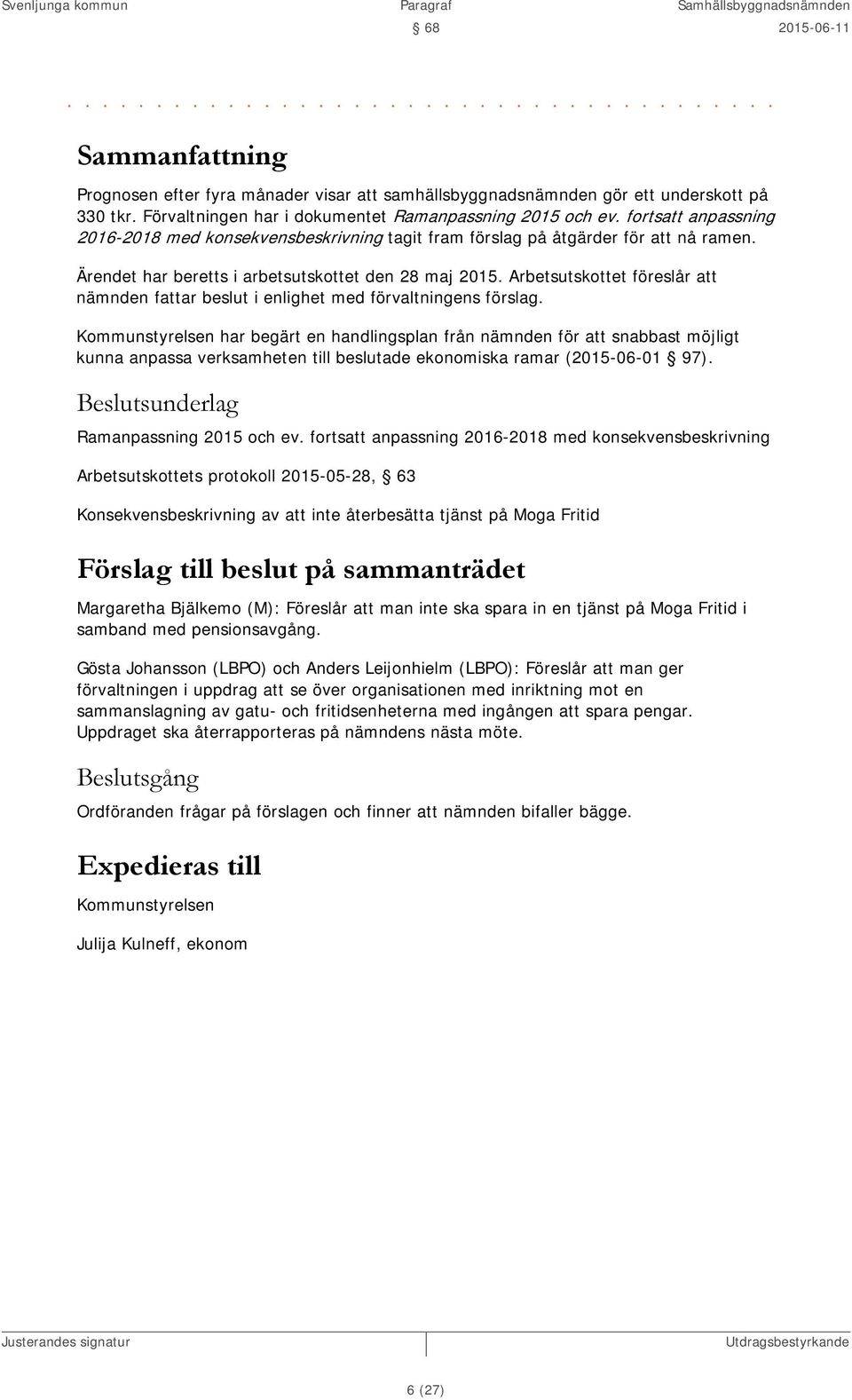 Ärendet har beretts i arbetsutskottet den 28 maj 2015. Arbetsutskottet föreslår att nämnden fattar beslut i enlighet med förvaltningens förslag.