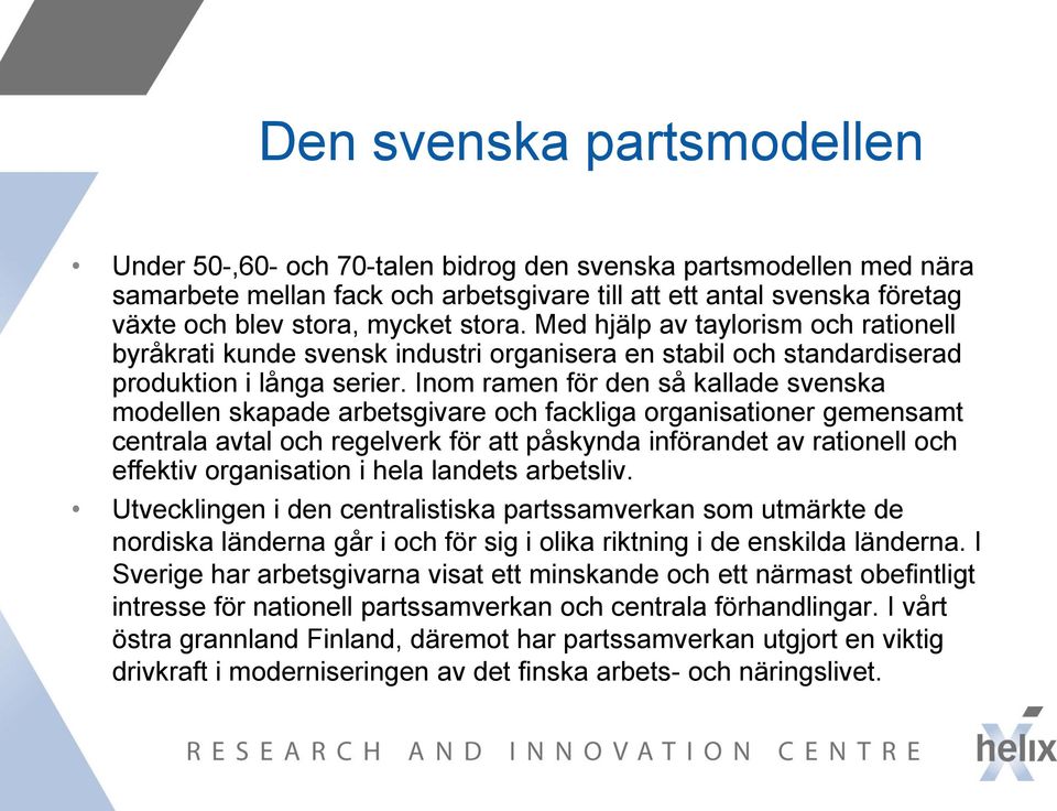 Inom ramen för den så kallade svenska modellen skapade arbetsgivare och fackliga organisationer gemensamt centrala avtal och regelverk för att påskynda införandet av rationell och effektiv