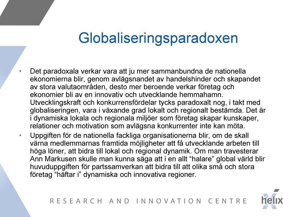 Utvecklingskraft och konkurrensfördelar tycks paradoxalt nog, i takt med globaliseringen, vara i växande grad lokalt och regionalt bestämda.