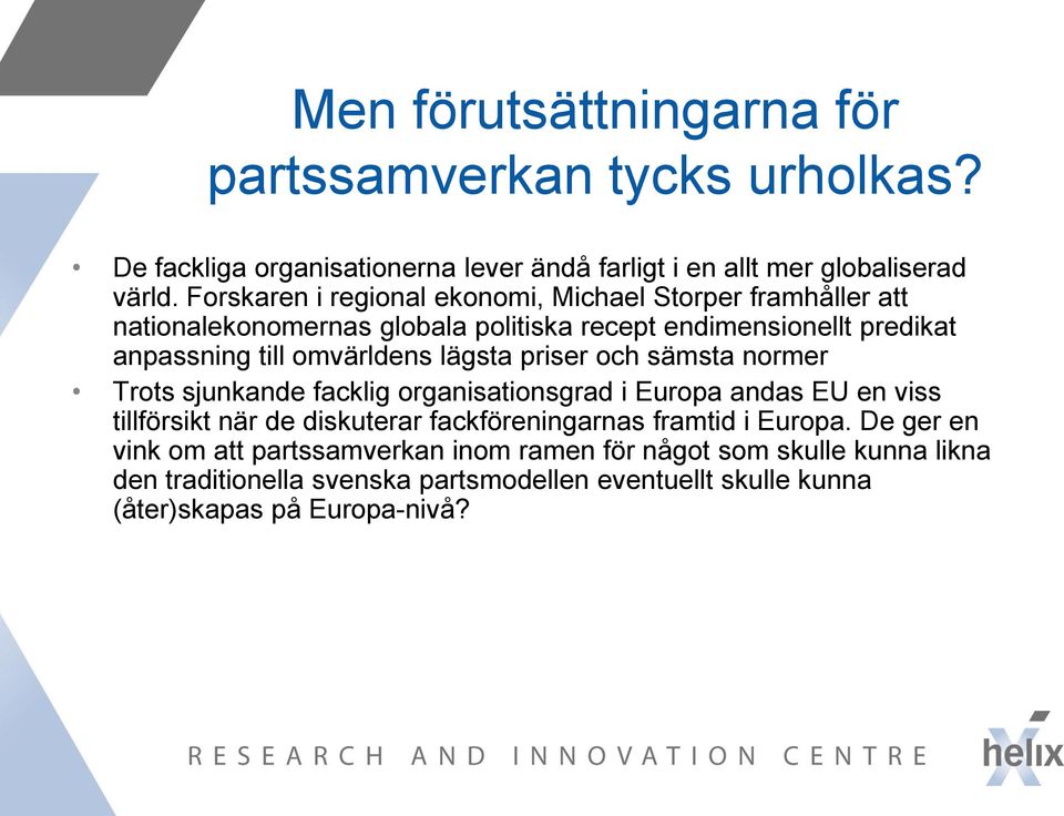 lägsta priser och sämsta normer Trots sjunkande facklig organisationsgrad i Europa andas EU en viss tillförsikt när de diskuterar fackföreningarnas framtid i