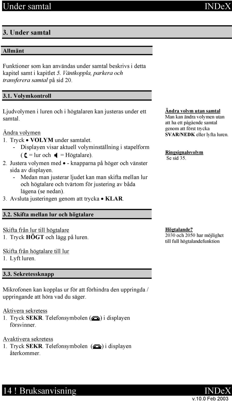 - Displayen visar aktuell volyminställning i stapelform ( = lur och = Högtalare). 2. Justera volymen med - knapparna på höger och vänster sida av displayen.