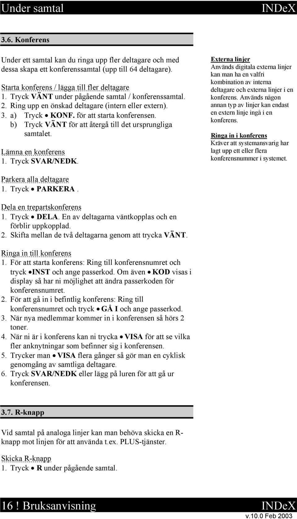 b) Tryck VÄNT för att återgå till det ursprungliga samtalet. Lämna en konferens 1. Tryck SVAR/NEDK.